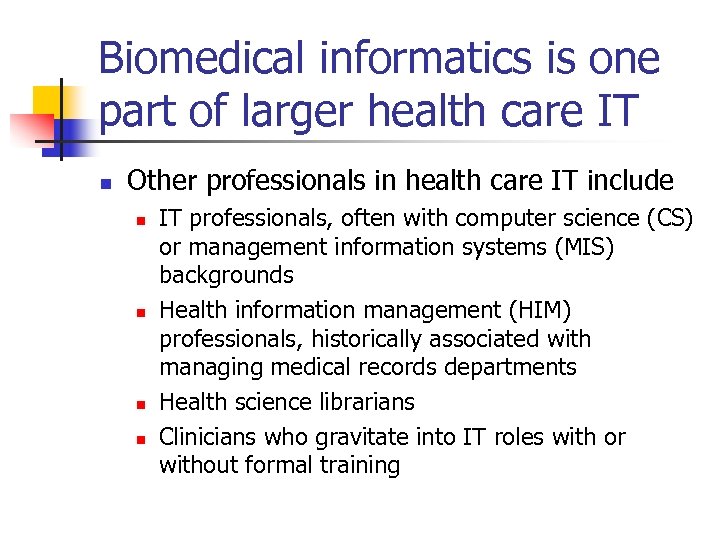 Biomedical informatics is one part of larger health care IT n Other professionals in