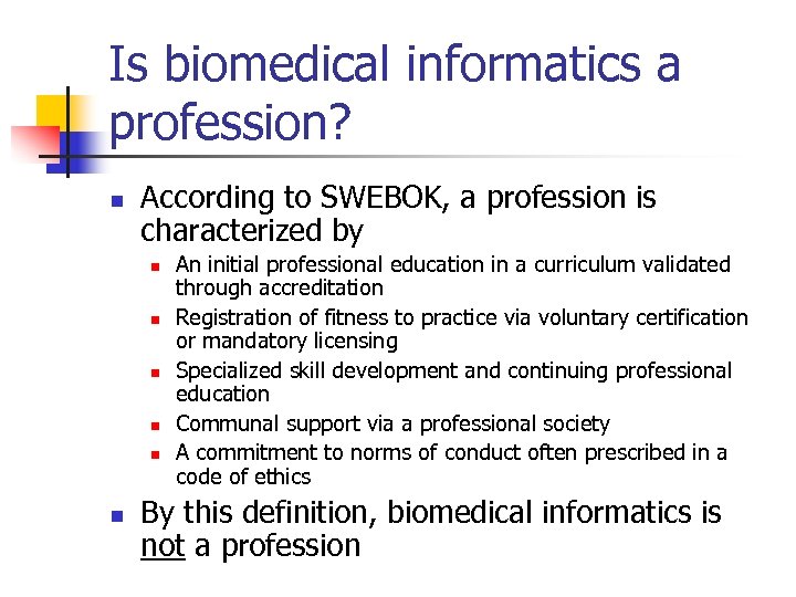 Is biomedical informatics a profession? n According to SWEBOK, a profession is characterized by