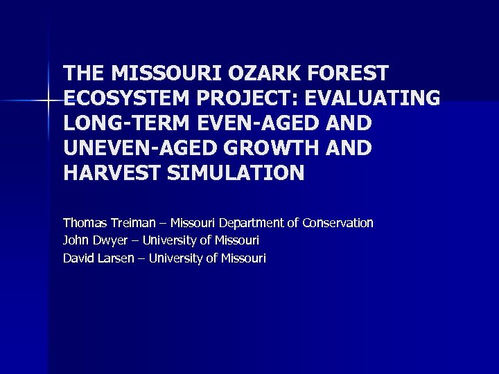 THE MISSOURI OZARK FOREST ECOSYSTEM PROJECT: EVALUATING LONG-TERM EVEN-AGED AND UNEVEN-AGED GROWTH AND HARVEST