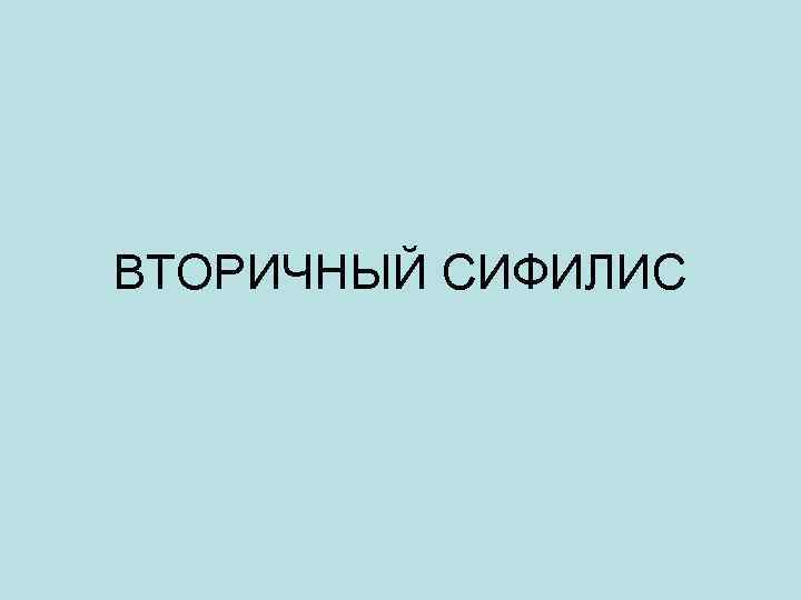 ВТОРИЧНЫЙ СИФИЛИС 