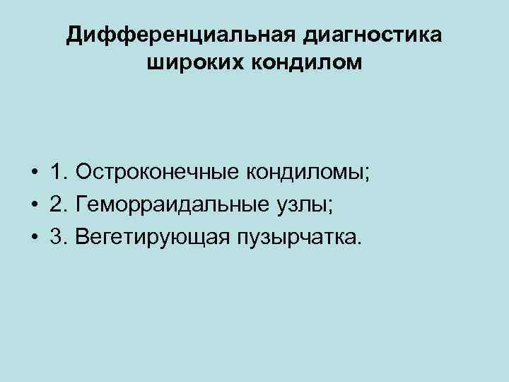 Дифференциальная диагностика широких кондилом • 1. Остроконечные кондиломы; • 2. Геморраидальные узлы; • 3.