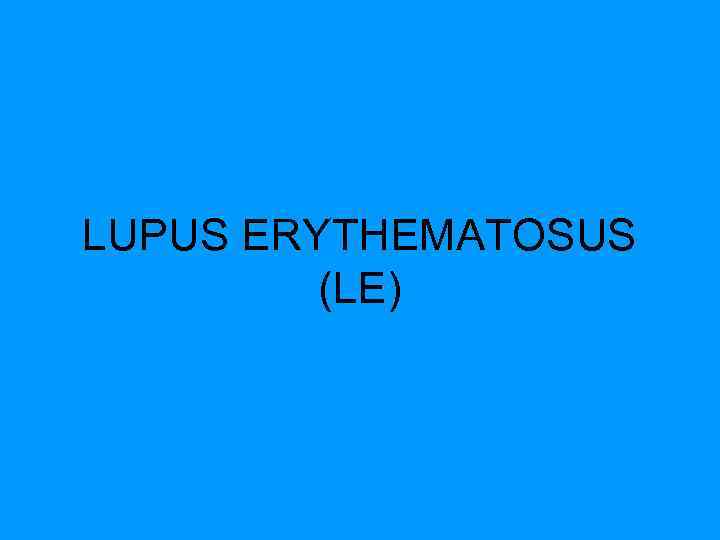 LUPUS ERYTHEMATOSUS (LE) 