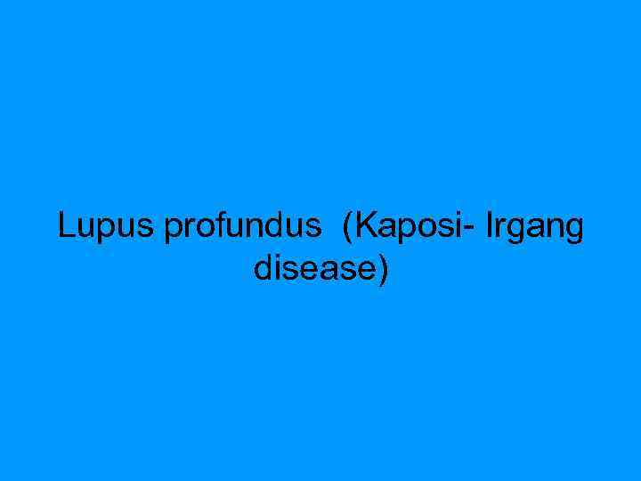 Lupus profundus (Kaposi- Irgang disease) 