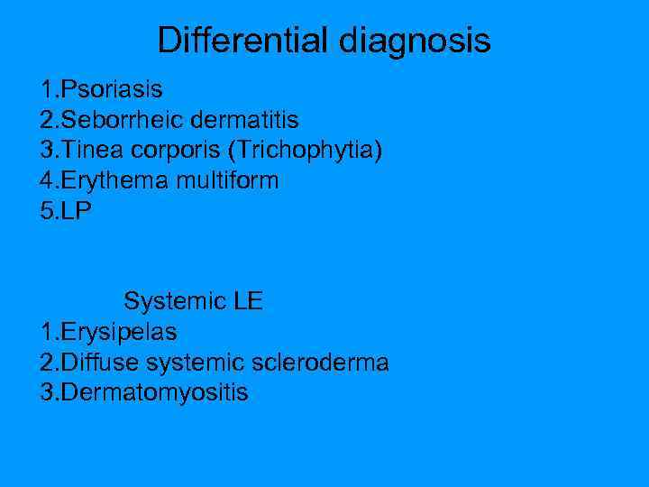 Differential diagnosis 1. Psoriasis 2. Seborrheic dermatitis 3. Tinea corporis (Trichophytia) 4. Erythema multiform