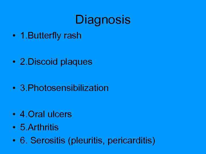 Diagnosis • 1. Butterfly rash • 2. Discoid plaques • 3. Photosensibilization • 4.