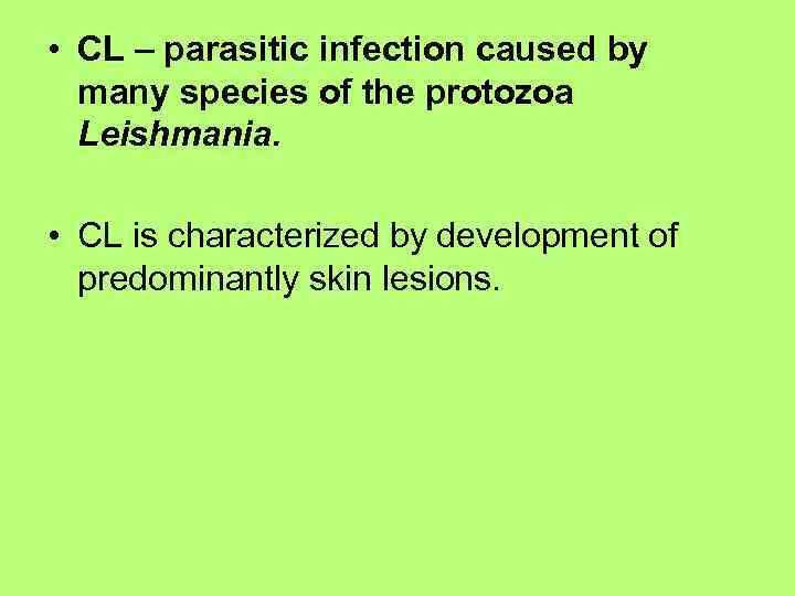  • CL – parasitic infection caused by many species of the protozoa Leishmania.