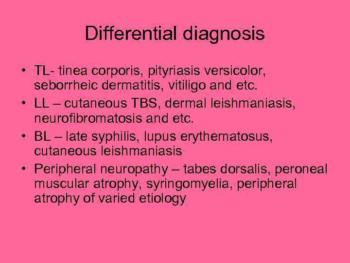 Differential diagnosis • TL- tinea corporis, pityriasis versicolor, seborrheic dermatitis, vitiligo and etc. •