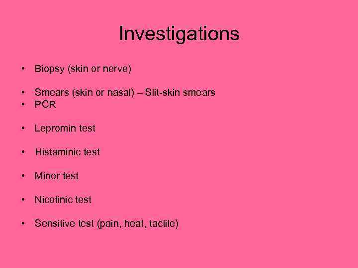 Investigations • Biopsy (skin or nerve) • Smears (skin or nasal) – Slit-skin smears