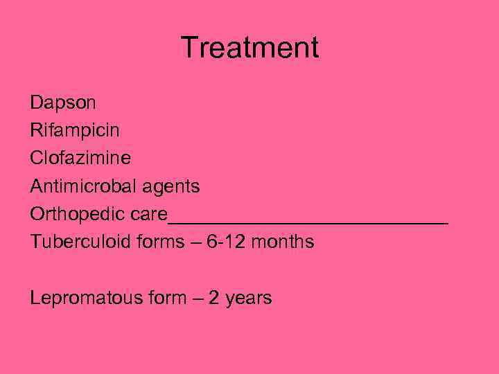 Treatment Dapson Rifampicin Clofazimine Antimicrobal agents Orthopedic care_____________ Tuberculoid forms – 6 -12 months