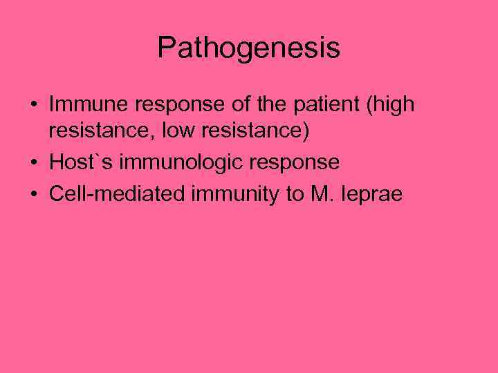 Pathogenesis • Immune response of the patient (high resistance, low resistance) • Host`s immunologic
