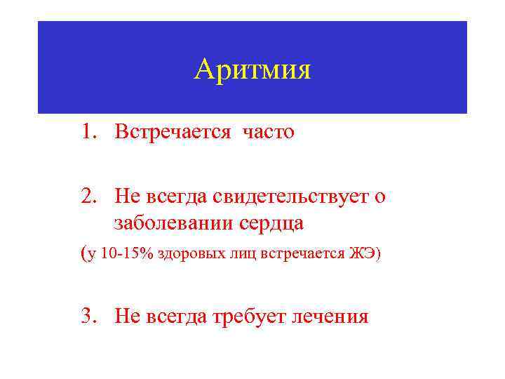 Аритмия 1. Встречается часто 2. Не всегда свидетельствует о заболевании сердца (у 10 15%