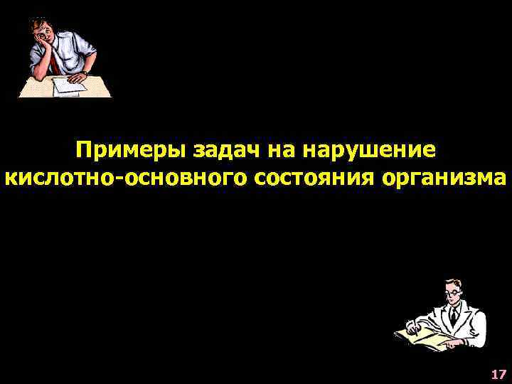 Примеры задач на нарушение кислотно-основного состояния организма 17 
