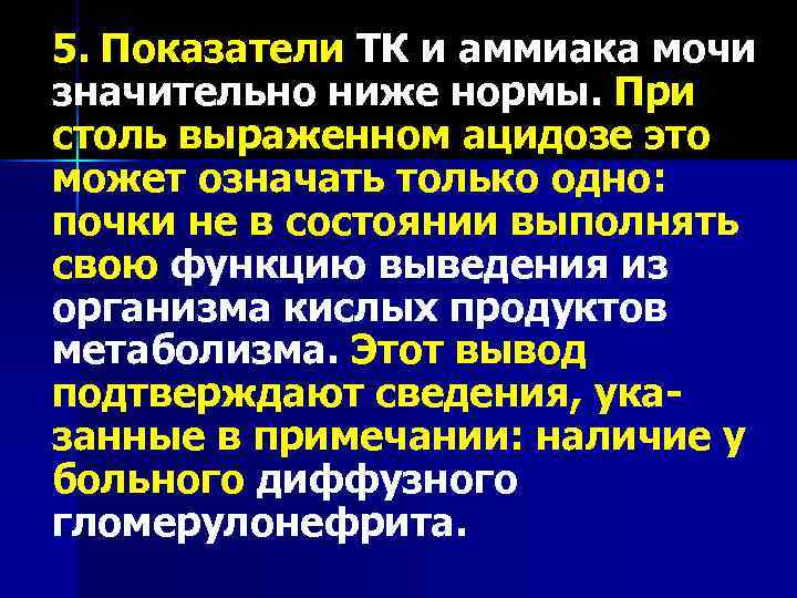 5. Показатели ТК и аммиака мочи значительно ниже нормы. При столь выраженном ацидозе это