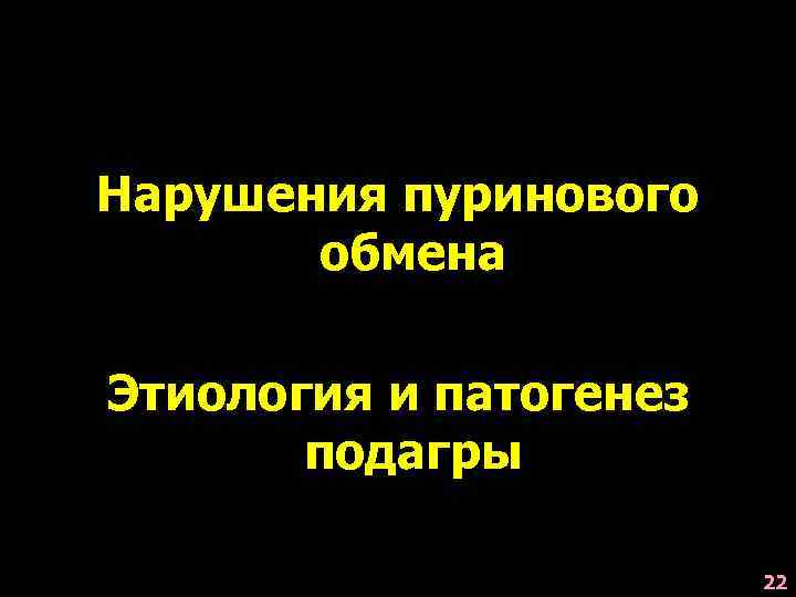 Нарушения пуринового обмена Этиология и патогенез подагры 22 