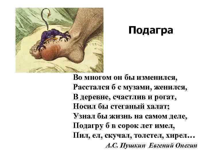 Подагра Во многом он бы изменился, Расстался б с музами, женился, В деревне, счастлив