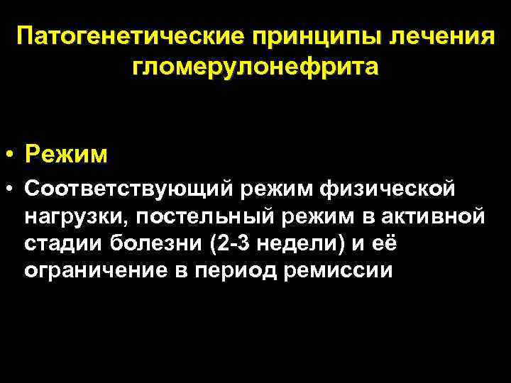 Патогенетические принципы лечения гломерулонефрита • Режим • Соответствующий режим физической нагрузки, постельный режим в