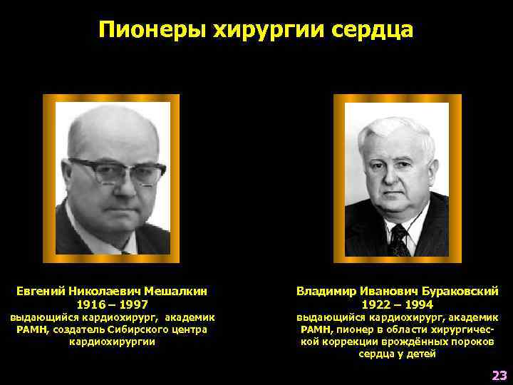 Пионеры хирургии сердца Евгений Николаевич Мешалкин 1916 – 1997 выдающийся кардиохирург, академик РАМН, создатель