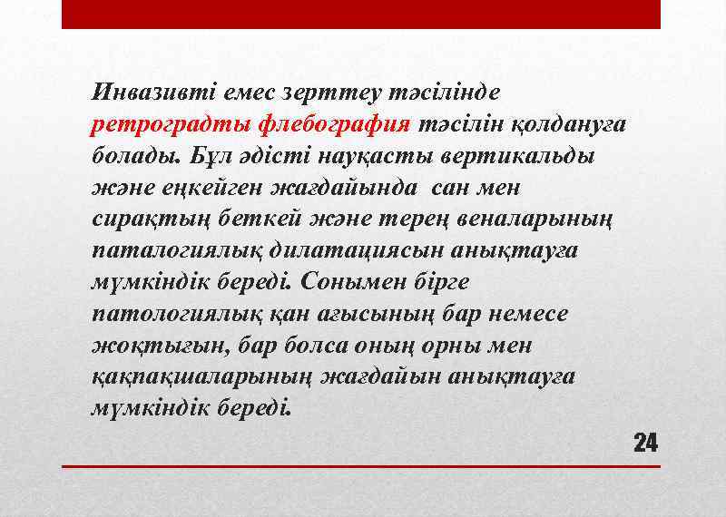 Инвазивті емес зерттеу тәсілінде ретроградты флебография тәсілін қолдануға болады. Бұл әдісті науқасты вертикальды және