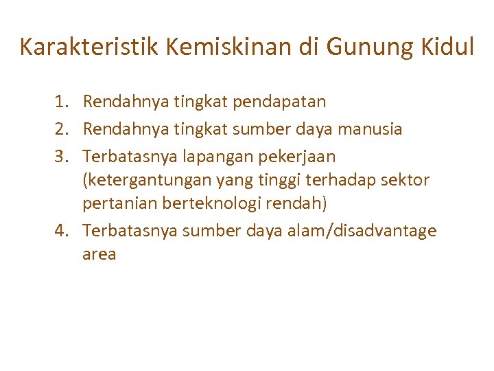 Karakteristik Kemiskinan di Gunung Kidul 1. Rendahnya tingkat pendapatan 2. Rendahnya tingkat sumber daya