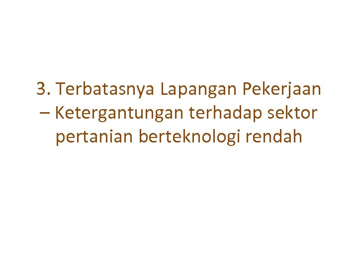 3. Terbatasnya Lapangan Pekerjaan – Ketergantungan terhadap sektor pertanian berteknologi rendah 