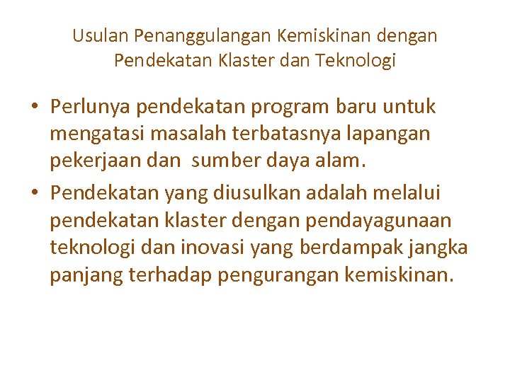 Usulan Penanggulangan Kemiskinan dengan Pendekatan Klaster dan Teknologi • Perlunya pendekatan program baru untuk