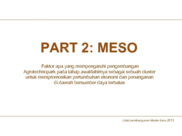 PART 2: MESO Faktor apa yang mempengaruhi pengembangan Agrotechnopark pada tahap awal/lahirnya sebagai sebuah