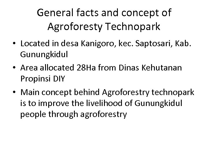 General facts and concept of Agroforesty Technopark • Located in desa Kanigoro, kec. Saptosari,