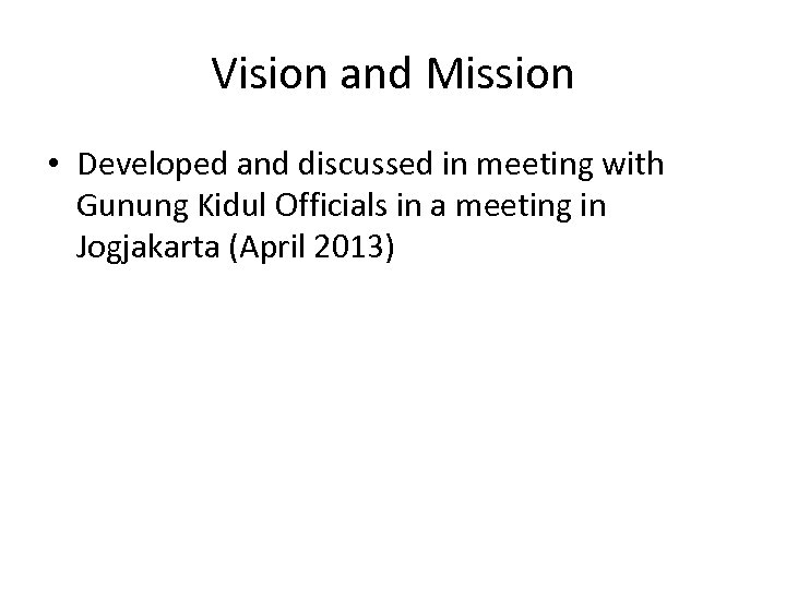Vision and Mission • Developed and discussed in meeting with Gunung Kidul Officials in