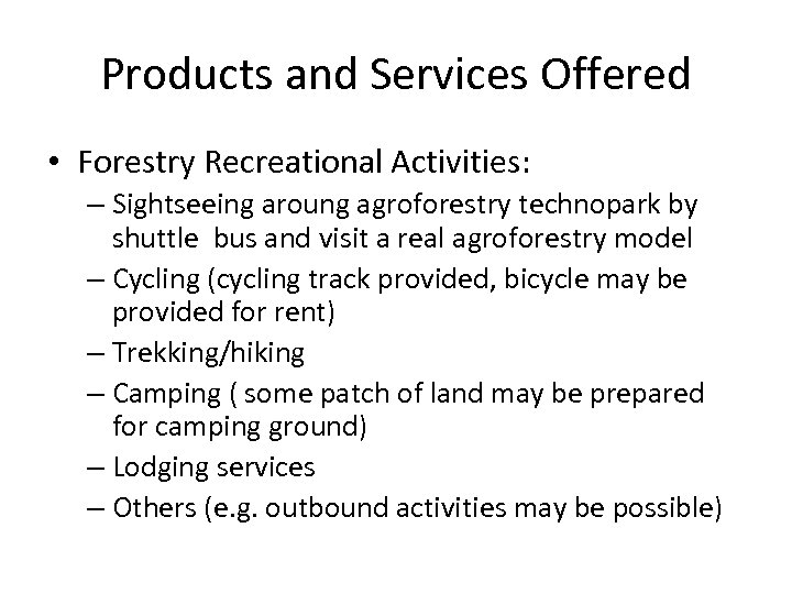 Products and Services Offered • Forestry Recreational Activities: – Sightseeing aroung agroforestry technopark by