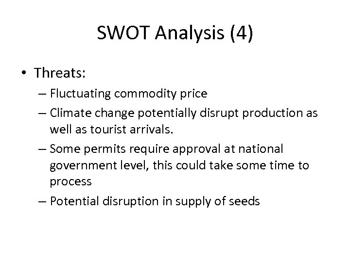 SWOT Analysis (4) • Threats: – Fluctuating commodity price – Climate change potentially disrupt