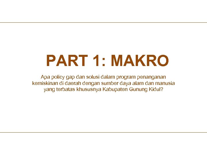 PART 1: MAKRO Apa policy gap dan solusi dalam program penanganan kemiskinan di daerah