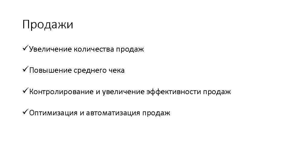 Продажи üУвеличение количества продаж üПовышение среднего чека üКонтролирование и увеличение эффективности продаж üОптимизация и