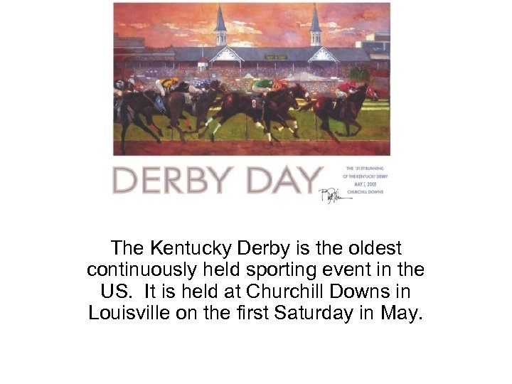 Derby Day The Kentucky Derby is the oldest continuously held sporting event in the