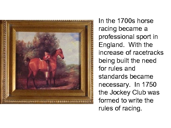 In the 1700 s horse racing became a professional sport in England. With the