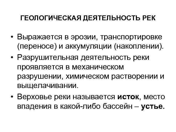 ГЕОЛОГИЧЕСКАЯ ДЕЯТЕЛЬНОСТЬ РЕК • Выражается в эрозии, транспортировке (переносе) и аккумуляции (накоплении). • Разрушительная