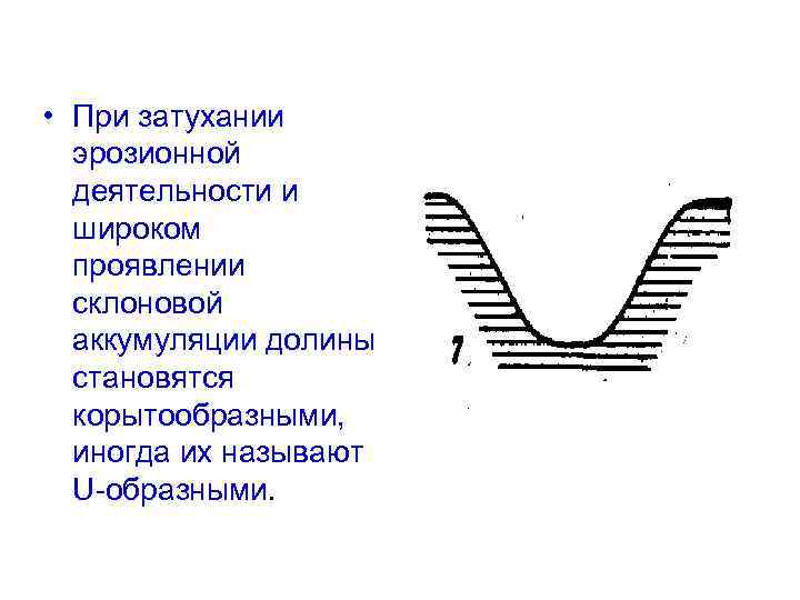  • При затухании эрозионной деятельности и широком проявлении склоновой аккумуляции долины становятся корытообразными,