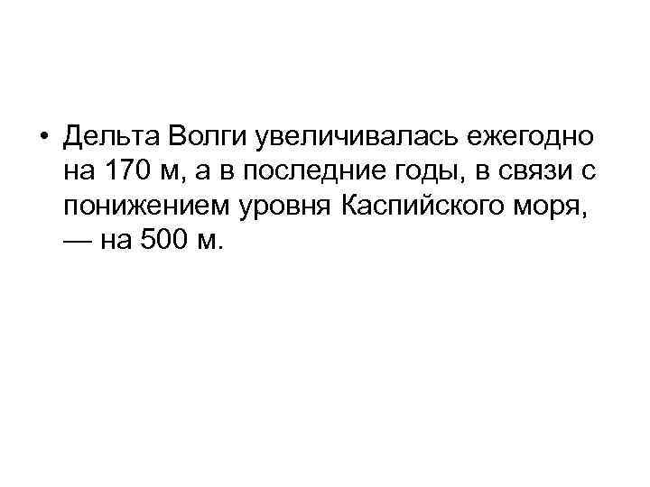  • Дельта Волги увеличивалась ежегодно на 170 м, а в последние годы, в