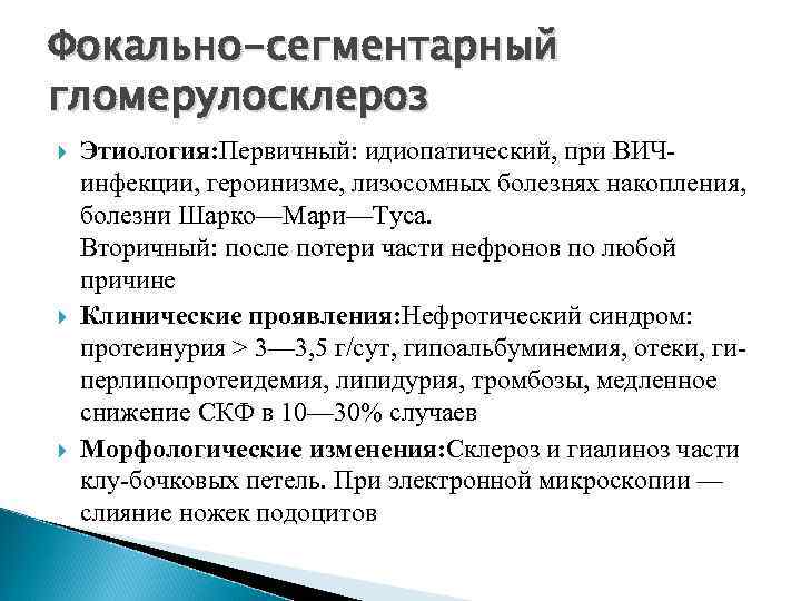 Фокально-сегментарный гломерулосклероз Этиология: Первичный: идиопатический, при ВИЧинфекции, героинизме, лизосомных болезнях накопления, болезни Шарко—Мари—Туса. Вторичный: