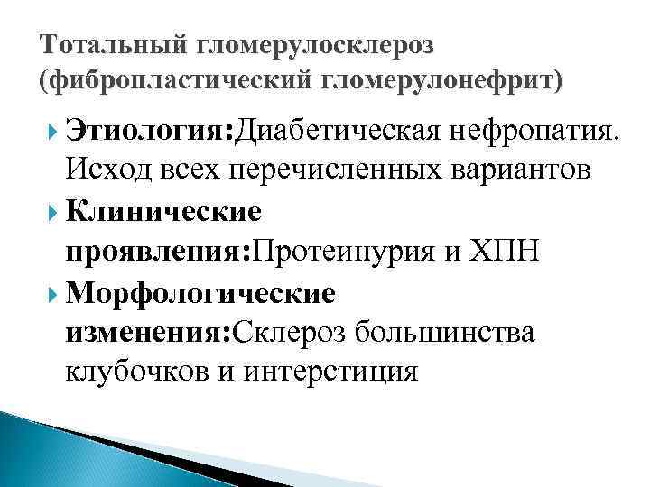 Тотальный гломерулосклероз (фибропластический гломерулонефрит) Этиология: Диабетическая нефропатия. Исход всех перечисленных вариантов Клинические проявления: Протеинурия