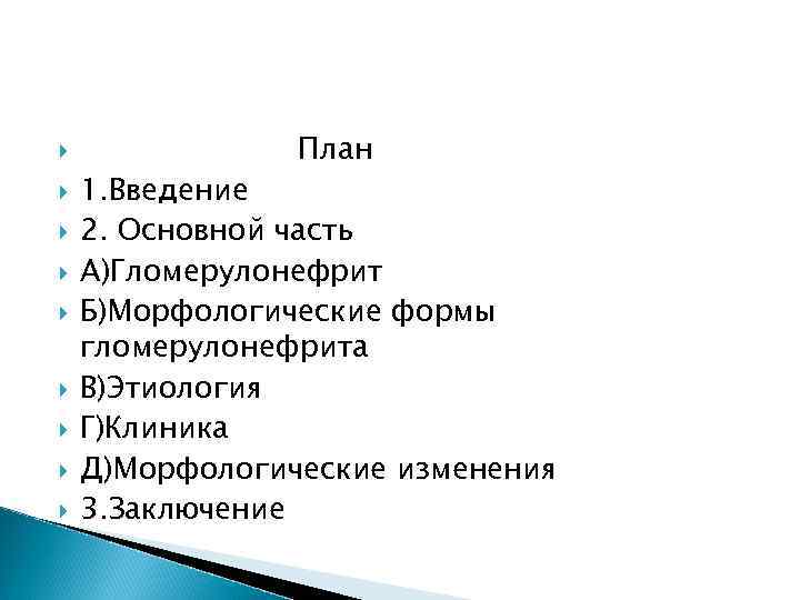  План 1. Введение 2. Основной часть А)Гломерулонефрит Б)Морфологические формы гломерулонефрита В)Этиология Г)Клиника Д)Морфологические