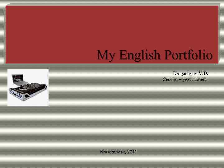 My English Portfolio Dergachyov V. D. Second – year student Krasnoyarsk, 2011 