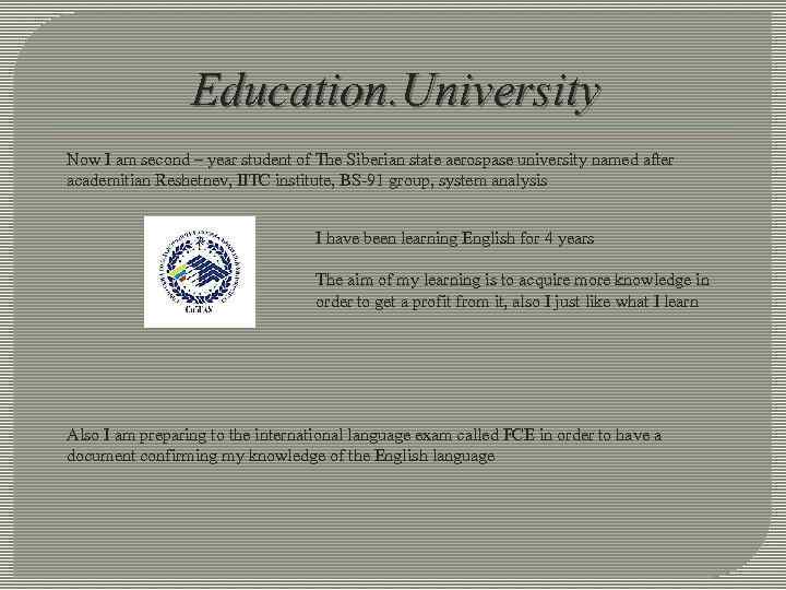 Education. University Now I am second – year student of The Siberian state aerospase