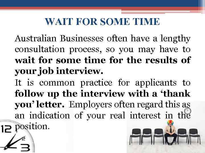 WAIT FOR SOME TIME Australian Businesses often have a lengthy consultation process, so you