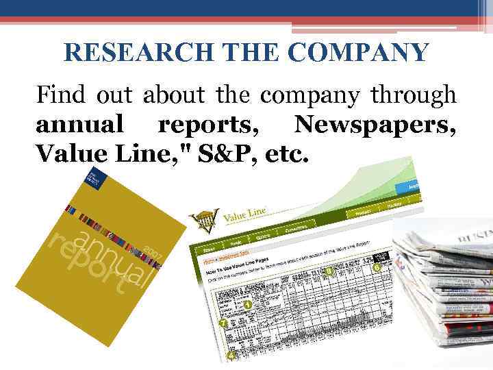 RESEARCH THE COMPANY Find out about the company through annual reports, Newspapers, Value Line,