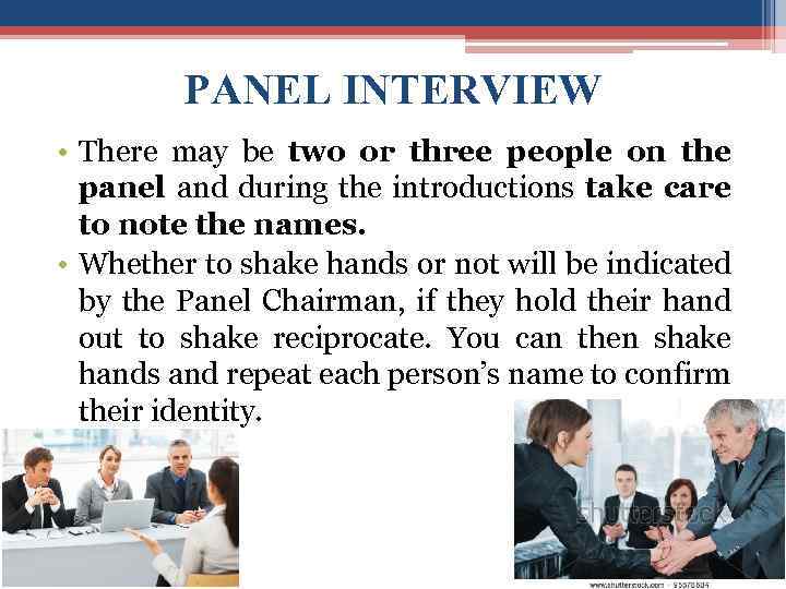 PANEL INTERVIEW • There may be two or three people on the panel and