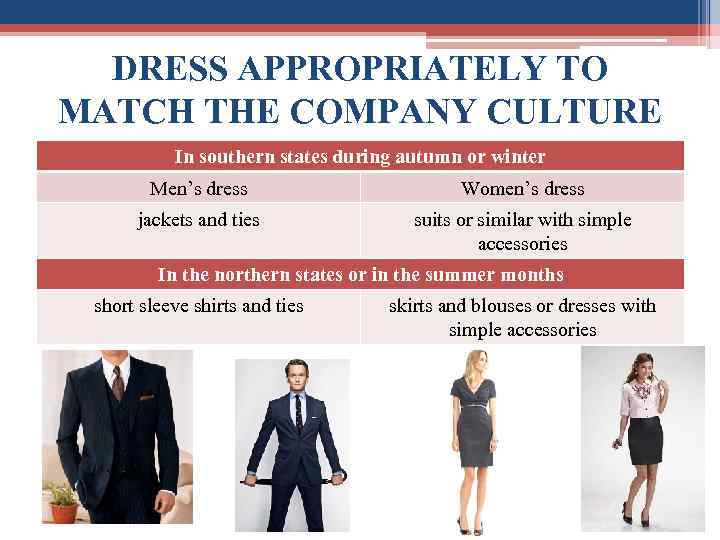 DRESS APPROPRIATELY TO MATCH THE COMPANY CULTURE In southern states during autumn or winter