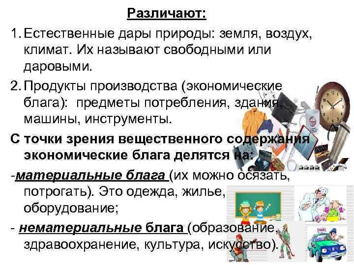 Различают: 1. Естественные дары природы: земля, воздух, климат. Их называют свободными или даровыми. 2.