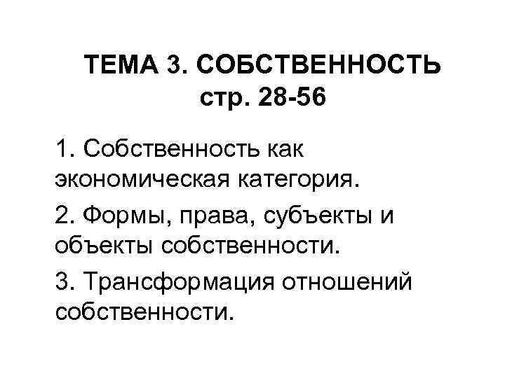 ТЕМА 3. СОБСТВЕННОСТЬ стр. 28 -56 1. Собственность как экономическая категория. 2. Формы, права,