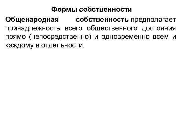 Формы собственности Общенародная собственность предполагает принадлежность всего общественного достояния прямо (непосредственно) и одновременно всем