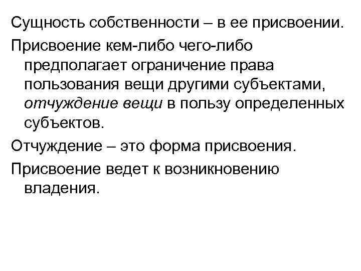 Сущность собственности – в ее присвоении. Присвоение кем либо чего либо предполагает ограничение права